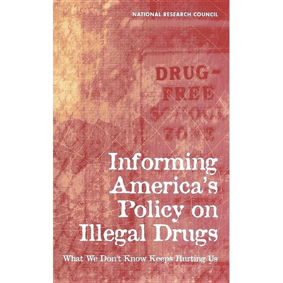 Informing America's Policy on Illegal Drugs: What We Don't Know Keeps Hurting Us, (Hardcover)