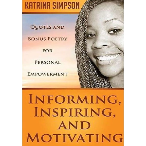 Informing, Inspiring, and Motivating: Quotes and Bonus Poetry for Personal Empowerment, (Hardcover)