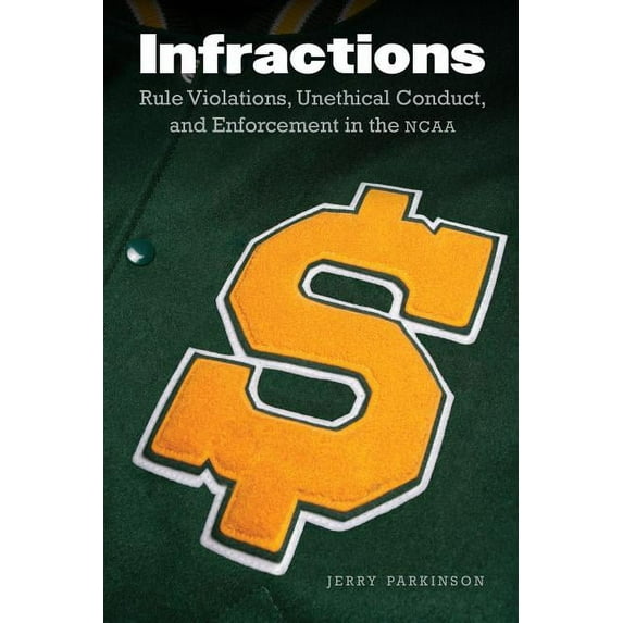 Infractions: Rule Violations, Unethical Conduct, and Enforcement in the NCAA, (Hardcover)