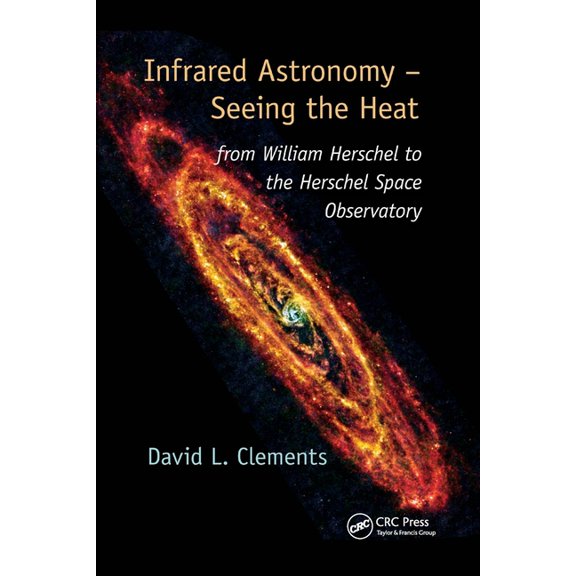 Discovering Physics Infrared Astronomy - Seeing the Heat: from William Herschel to the Herschel Space Observatory, (Paperback)