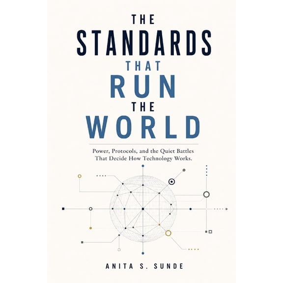 Infrastructure - The Hidden World The Standards That Run the World: Power, Protocols, and the Quiet Battles That Decide How Technology Works, (Paperback)
