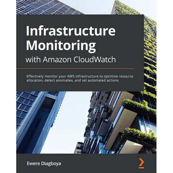 Infrastructure Monitoring with Amazon CloudWatch: Effectively monitor your AWS infrastructure to optimize resource allocation, detect anomalies, and set automated actions (Paperback)