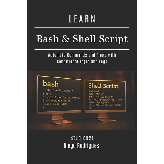 Infrastructure & Automation Learn Bash & Shell Script: Automate Commands and Flows with Conditional Logic and Logs, Book 7, (Paperback)