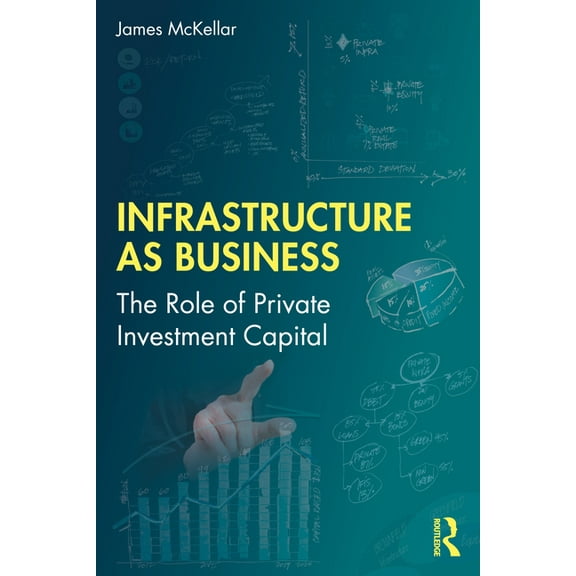 Infrastructure as Business: The Role of Private Investment Capital, (Paperback)
