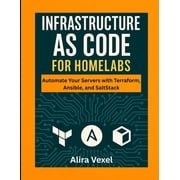 Infrastructure as Code for Homelabs Automate Your Servers with Terraform, Ansible, and SaltStack, Paperback