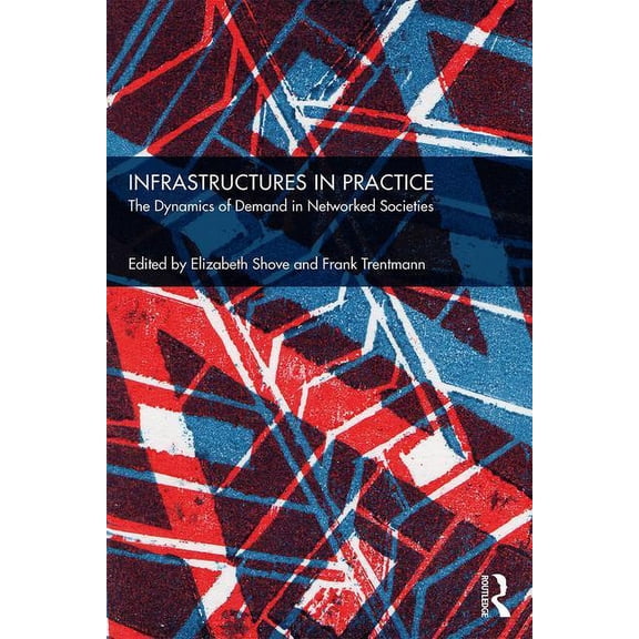 Infrastructures in Practice: The Dynamics of Demand in Networked Societies, (Paperback)