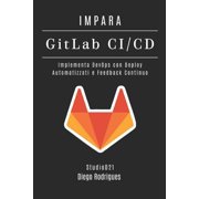 Infrastruttura & Automazione Italia IMPARA GitLab CI/CD Implementa DevOps con Deploy Automatizzati e Feedback Continuo, Book 1, Paperback