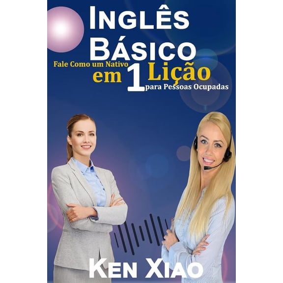 Ingl?s B?sico : Fale Como Um Nativo Em 1 Li??o Para Pessoas Ocupadas