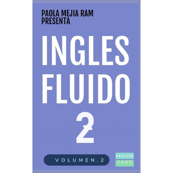 Ingls Fluido: Ingls Fluido 2: EL MAS EXITOSO CURSO DE INGLES Lecciones BSICAS, intermedias de GRAMATICA, vocabulario y frases fciles (Paperback)