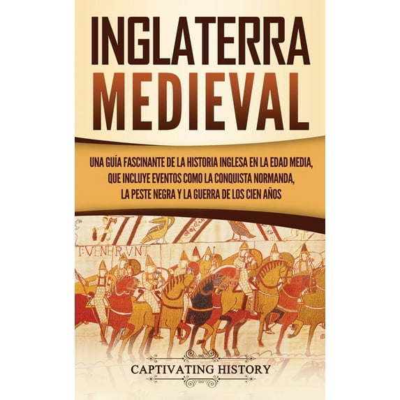 Inglaterra medieval: Una guÃa fascinante de la historia inglesa en la Edad Media, que incluye eventos como la conquista , (Hardcover)