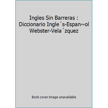 Pre-Owned Ingles Sin Barreras : Diccionario Ingle´s-Espan~ol Webster-Vela´zquez (Hardcover) 1591720931 9781591720935