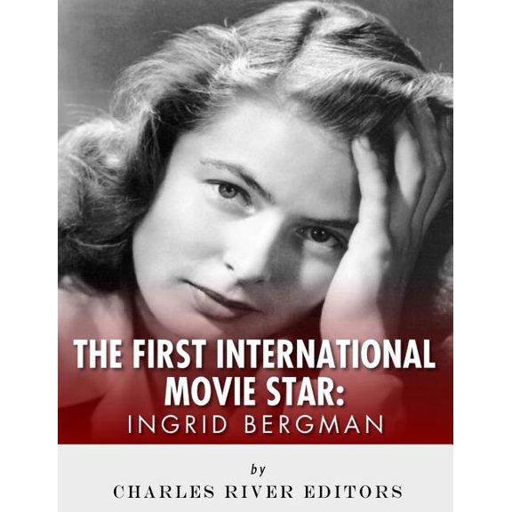 Ingrid Bergman : The First International Movie Star