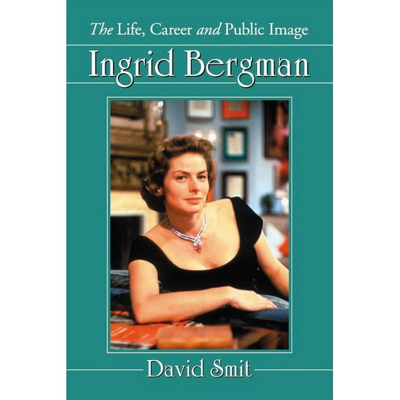 Ingrid Bergman: The Life, Career and Public Image (Paperback)