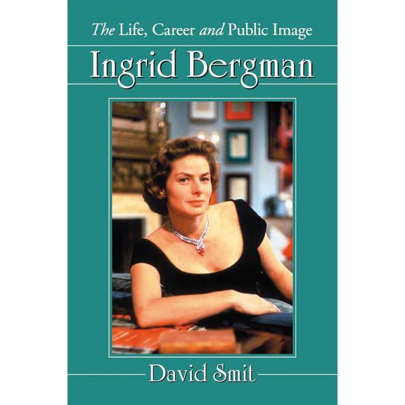 Ingrid Bergman: The Life, Career and Public Image (Paperback)