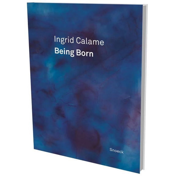 Ingrid Calame: Being Born : Kienbaum Artistss Book 2016 (Hardcover)