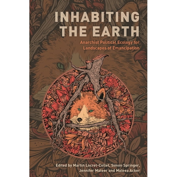 Inhabiting the Earth: Anarchist Political Ecology for Landscapes of Emancipation, (Hardcover)
