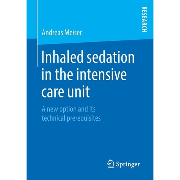 Inhaled Sedation in the Intensive Care Unit: A New Option and Its Technical Prerequisites, (Paperback)