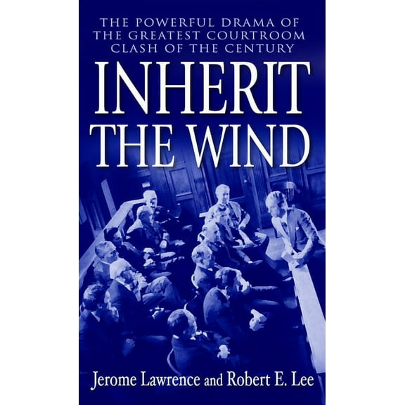 Inherit the Wind: The Powerful Drama of the Greatest Courtroom Clash of the Century, (Paperback)