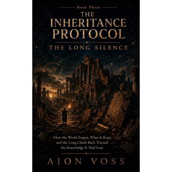 The Inheritance Protocol The Long Silence: How the World Forgot, What It Kept, and the Long Climb Back Toward the Knowledge It Had Lost, Book 3, (Paperback)