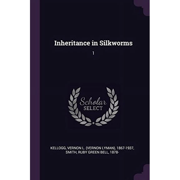 Inheritance in Silkworms: 1 Paperback 137900036X 9781379000365 Vernon L 1867-1937 Kellogg, Ruby Green Bell Smith
