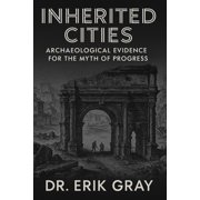 Inherited Cities Archaeological Evidence for the Myth of Progress, Paperback