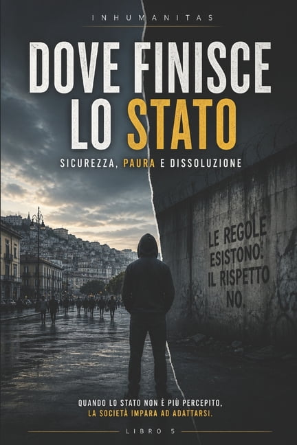 Inhumanitas Dove finisce lo Stato: Sicurezza, Paura e Dissoluzione, Book 5, (Paperback)