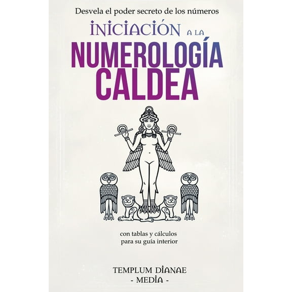 Iniciacin a la Numerologa Caldea: Desvela el poder secreto de los nmeros con tablas y clculos para su gua interior, (Paperback)