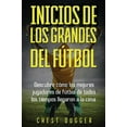 thumbnail image 1 of Inicios de los Grandes del Fútbol: Descubre cómo los mejores jugadores de fútbol de todos los tiempos llegaron a la cima, (Hardcover), 1 of 1