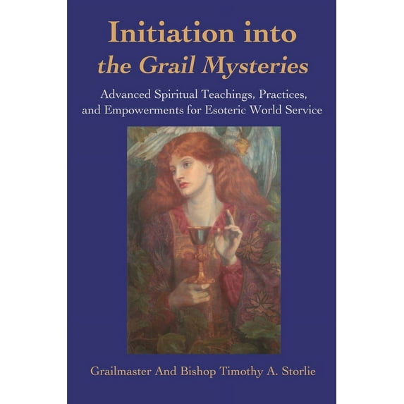 Initiation Into the Grail Mysteries: Advanced Spiritual Teachings, Practices, and Empowerments for Esoteric World Servic, (Paperback)