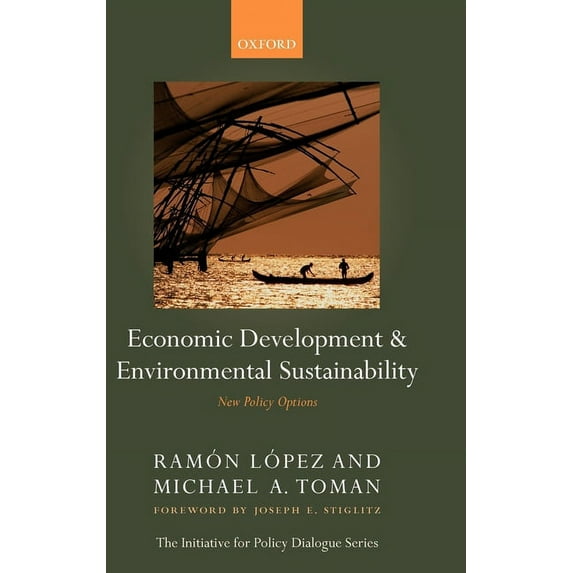 Initiative for Policy Dialogue Economic Development and Environmental Sustainability: New Policy Options, (Hardcover)