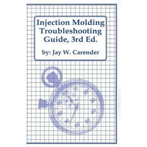 Injection Molding Troubleshooting Guide, 3rd Ed. (Paperback) by Jay W Carender