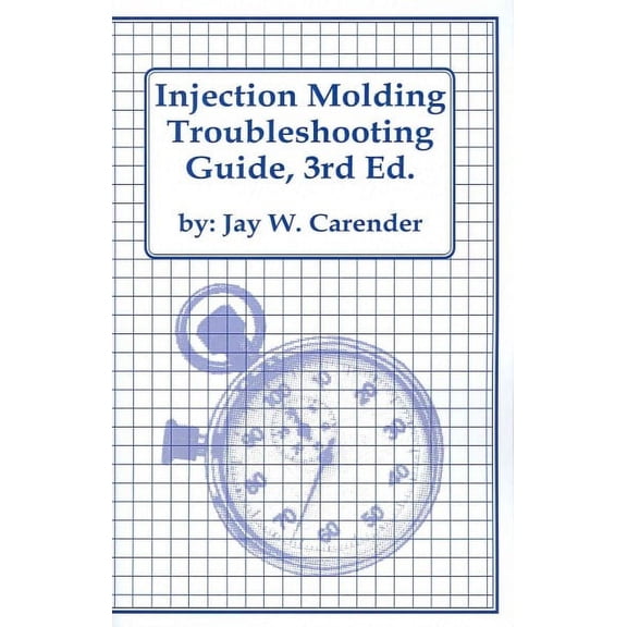 Injection Molding Troubleshooting Guide, 3rd Ed. (Paperback) by Jay W Carender