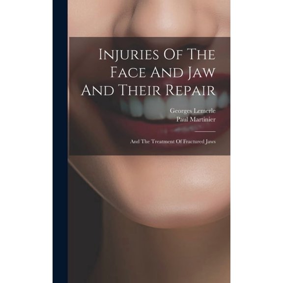 Injuries Of The Face And Jaw And Their Repair : And The Treatment Of Fractured Jaws (Hardcover)