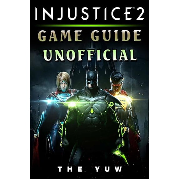 Injustice 2 Game Guide Unofficial (Paperback) by The Yuw
