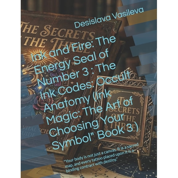 Ink Magic: The Art of Choosing Your Symb Ink and Fire: The Energy Seal of Number 3: The Ink Codes: Occult Anatomy (Ink Magic: The Art of Choosing Your Symbol" Bo, Book 3, (Paperback)