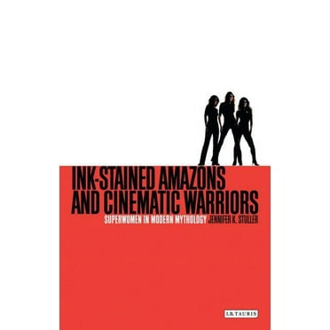 Ink-stained Amazons and Cinematic Warriors: Superwomen in Modern Mythology (Paperback)