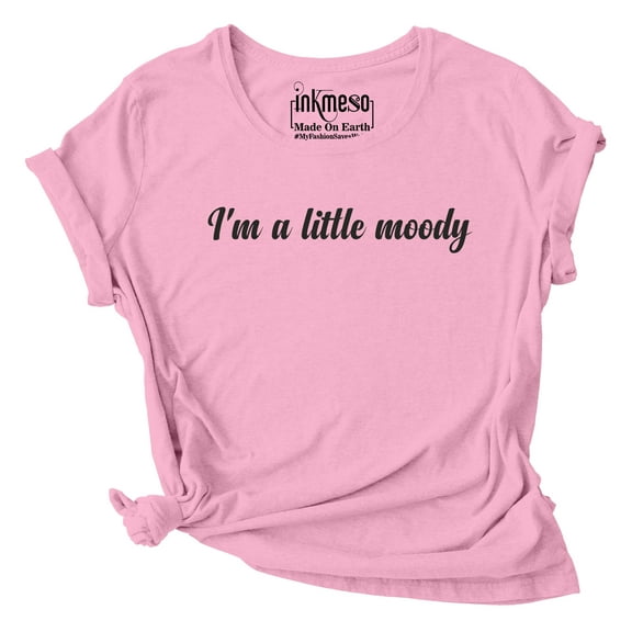 Inkmeso I'm A Little Moody Graphic Printed Tee Top Quote Tshirt For WoMen's T-Shirt