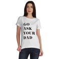 thumbnail image 1 of Inkmeso Scoop-Neck Go Ask Your Dad Graphic Tshirt Short Sleeve Cotton Tee Blouse, 1 of 8