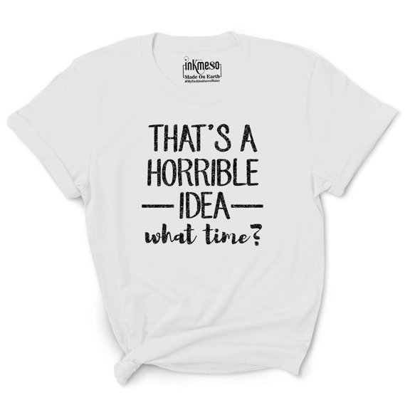 Inkmeso Women Quote Top That's A Horrible Idea What Time? Graphic Print Tee T-Shirt