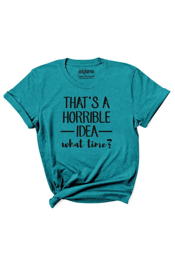 Women Quote Top That's A Horrible Idea What Time? Graphic Print Tee T-Shirt