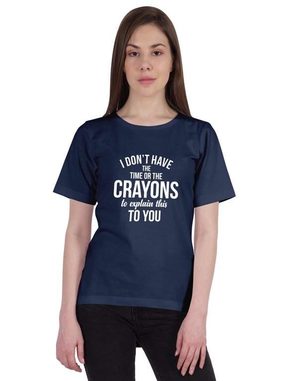 Women's Tee Top I Don't Have The Time Or The Crayons To Explain This To You Sarcasm Tshirt-HM