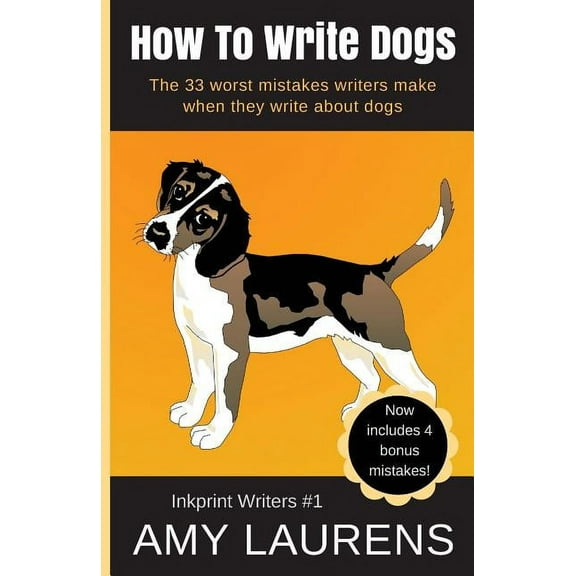 Inkprint Writers How To Write Dogs: The 33 Worst Mistakes Writers Make When They Write About Dogs, Book 1, (Paperback)