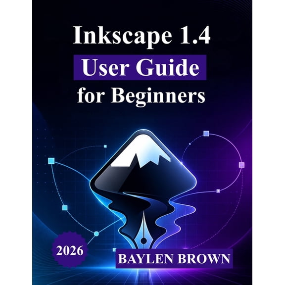Inkscape 1.4 User Guide for Beginners: A Complete Step-by-Step Introduction to Vector Design, Tools, and Creative Projec, (Paperback)