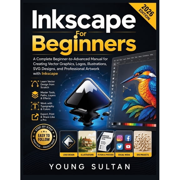 Inkscape For Beginners: A Complete Beginner-to-Advanced Manual for Creating Vector Graphics, Logos, Illustrations, SVG D, (Paperback)