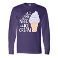thumbnail image 1 of Inktastic All You Need is Ice Cream with Ice Cream Cone Long Sleeve T-Shirt, 1 of 5