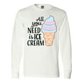 thumbnail image 1 of Inktastic All You Need is Ice Cream with Ice Cream Cone Long Sleeve T-Shirt, 1 of 5