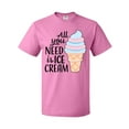 thumbnail image 1 of Inktastic All You Need is Ice Cream with Ice Cream Cone T-Shirt, 1 of 5