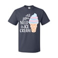 thumbnail image 1 of Inktastic All You Need is Ice Cream with Ice Cream Cone T-Shirt, 1 of 5
