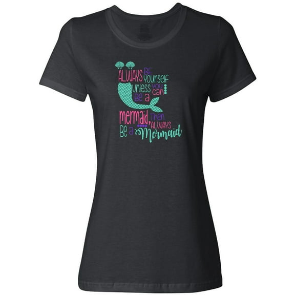 Inktastic Always Be Yourself, Unless You Can Be a Mermaid Women's T-Shirt