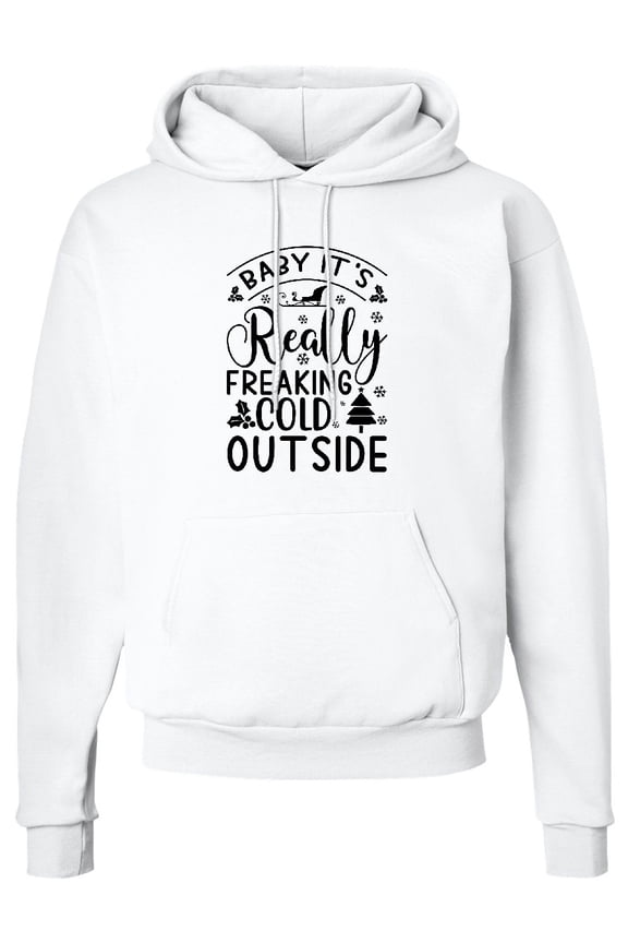 Baby It's Really Freaking Cold Outside Adult Hoodie Sweatshirt